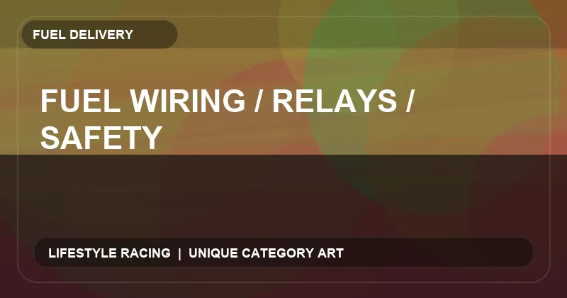 Fuel Wiring / Relays / Safety